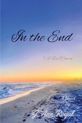 In The End by Royal, J. Ann