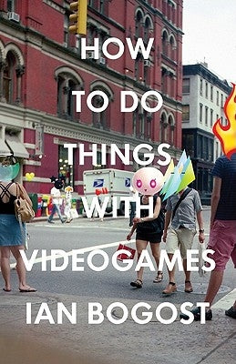 How to Do Things with Videogames by Bogost, Ian