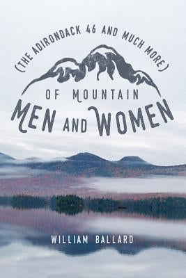 Of Mountain Men and Women: (The Adirondack "46" and Much More) by Ballard, William