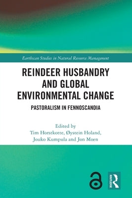 Reindeer Husbandry and Global Environmental Change: Pastoralism in Fennoscandia by Horstkotte, Tim