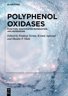 Polyphenol Oxidases: Function, Wastewater Remediation, and Biosensors by Verma, Pradeep