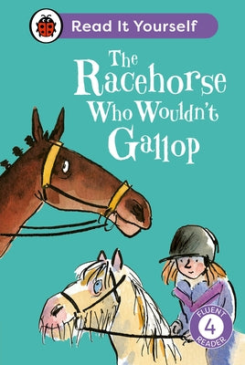 The Racehorse Who Wouldn't Gallop: Read It Yourself - Level 4 Fluent Reader by Ladybird