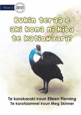 Why the Cassowary Doesn't Fly - Bukin teraa e aki kona ni kiba te katiowaari (Te Kiribati) by Fleming, Eileen