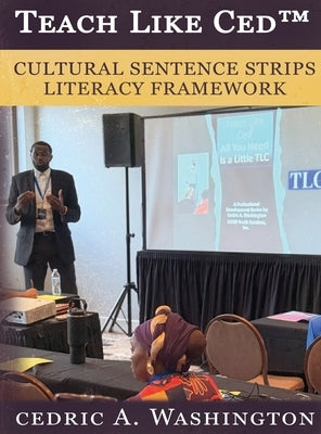 Teach Like Ced- Cultural Sentence Strips Literacy Framework a Practical Guide to Teaching Literacy Through Structure, Voice, and SELF by Washington, Cedric A.