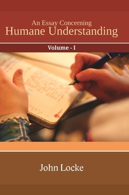 An Essay Concerning Humane Understanding Vol I by Locke, John
