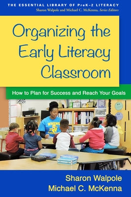 Organizing the Early Literacy Classroom: How to Plan for Success and Reach Your Goals by Walpole, Sharon