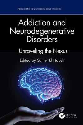 Addiction and Neurodegenerative Disorders: Unraveling the Nexus by El Hayek, Samer