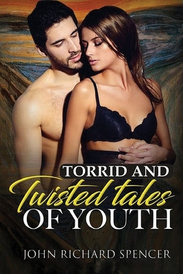 Torrid and Twisted Tales of Youth by Spencer, John Richard Richard
