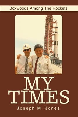 My Times: Boxwoods Among the Rockets by Jones, Joseph M.