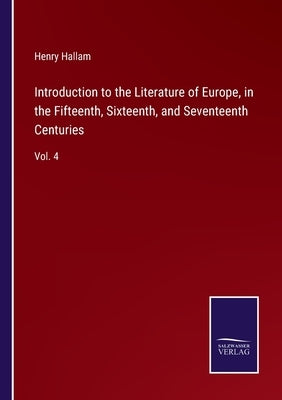 Introduction to the Literature of Europe, in the Fifteenth, Sixteenth, and Seventeenth Centuries: Vol. 4 by Hallam, Henry