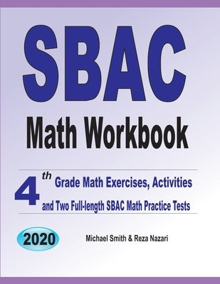 SBAC Math Workbook: 4th Grade Math Exercises, Activities, and Two Full-Length SBAC Math Practice Tests by Smith, Michael