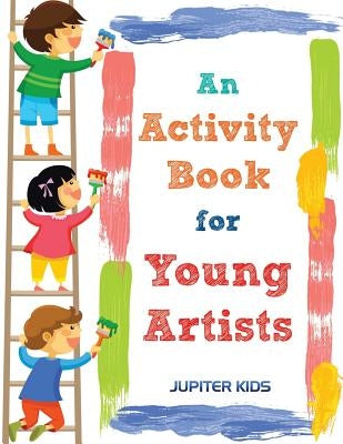 An Activity Book for Young Artists by Jupiter Kids