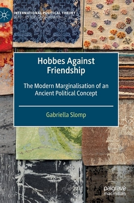 Hobbes Against Friendship: The Modern Marginalisation of an Ancient Political Concept by Slomp, Gabriella