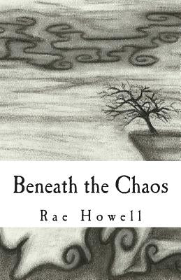 Beneath the Chaos by Howell, Rae