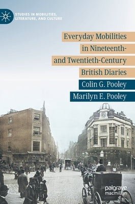 Everyday Mobilities in Nineteenth- And Twentieth-Century British Diaries by Pooley, Colin G.