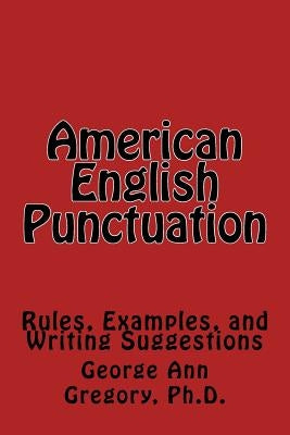American English Punctuation: Rules, Examples, and Writing Suggestions by Gregory, George Ann