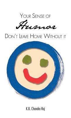 Your Sense of Humor: Don't Leave Home Without It by Chandra Raj, K. B.
