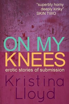 On My Knees: Erotic Stories of Submission by Lloyd, Kristina