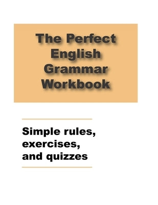 The Perfect English Grammar Workbook Simple rules, exercises, and quizzes: English Grammar Workbook, 248 pages by English, Ava