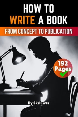 How to Write a Book: From Concept to Publication by Skriuwer Com