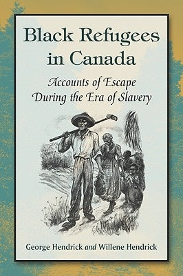Black Refugees in Canada: Accounts of Escape During the Era of Slavery by Hendrick, George