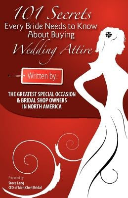 101 Secrets Every Bride Needs to Know About Buying Wedding Attire - Generic by Segel, Editor