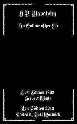 H.P. Blavatsky: An Outline Of Her Life by Warwick, Tarl