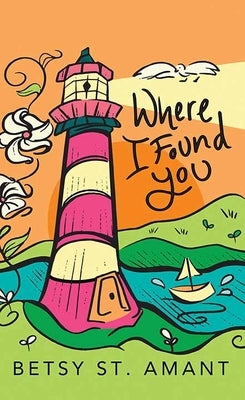 Where I Found You: Magnolia Bay by St Amant, Betsy