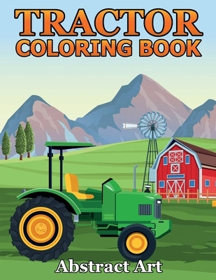 Tractor Coloring Book: Farm and Truck Coloring Book for Kids, Boys, Toddlers and Preschoolers Ages 2-4 4-8 by Art, Abstract