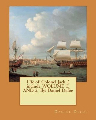 Life of Colonel Jack. ( include )VOLUME 1, AND 2 By: Daniel Defoe by Defoe, Daniel