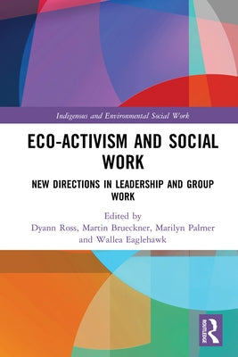 Eco-Activism and Social Work: New Directions in Leadership and Group Work by Ross, Dyann