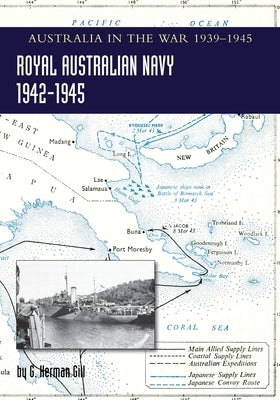 ROYAL AUSTRALIAN NAVY 1942-1945 Volume 2: Australia in the War of 1939-1945 by Gill, G. Herman