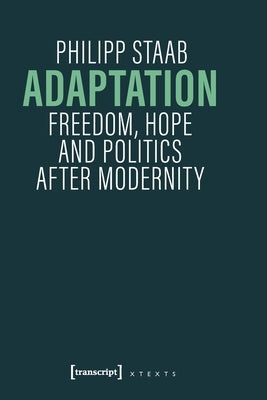 Adaptation: Freedom, Hope and Politics After Modernity by Staab, Philipp