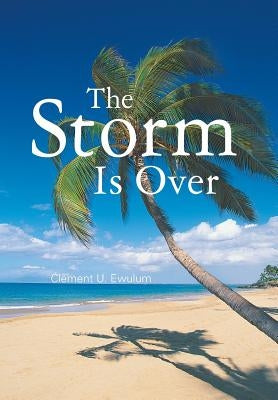 The Storm Is Over by Ewulum, Clement U.