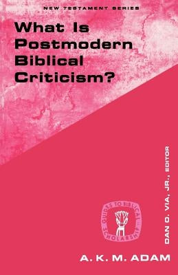 What Is Postmodern Biblical Criticism? by Adam, Andrew K.