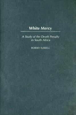 White Mercy: A Study of the Death Penalty in South Africa by Turrell, Robert