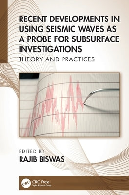Recent Developments in Using Seismic Waves as a Probe for Subsurface Investigations: Theory and Practices by Biswas, Rajib