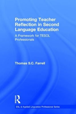 Promoting Teacher Reflection in Second Language Education: A Framework for TESOL Professionals by Farrell, Thomas S. C.