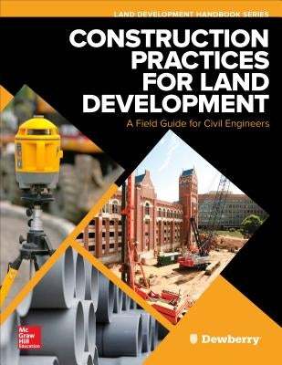 Construction Practices for Land Development: A Field Guide for Civil Engineers by Dewberry