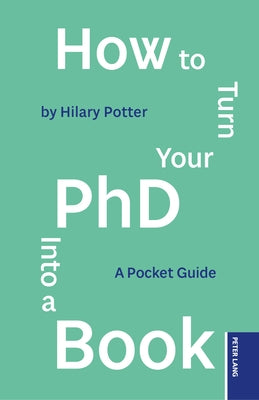 How to Turn your PhD into a Book: A Pocket Guide by Potter, Hilary