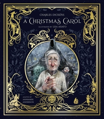 A A Christmas Carol: Ebenezer Scrooge and the Three Christmas Spirits Illustrated by Lisa Aisato with a Foreword by Kathi Appelt by Dickens, Charles