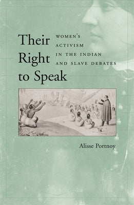 Their Right to Speak: Women's Activism in the Indian and Slave Debates by Portnoy, Alisse