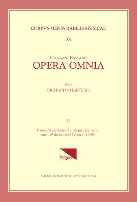 CMM 101 Giovanni Bassano (C. 1558-1617), Opera Omnia, Edited by Richard Charteris in 4 Volumes. Vol. II Concerti Ecclesiastici a Cinque, Sei, Sette, O by Charteris, Richard