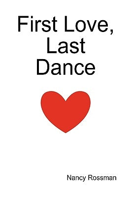 First Love, Last Dance by Rossman, Nancy