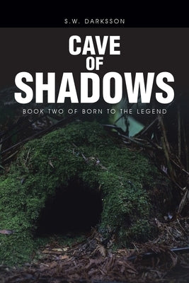 Cave of Shadows: Book Two of Born to the Legend by Darksson, S. W.
