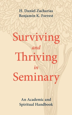 Surviving and Thriving in Seminary: An Academic and Spiritual Handbook by Zacharias, H. Daniel