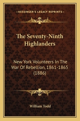 The Seventy-Ninth Highlanders: New York Volunteers In The War Of Rebellion, 1861-1865 (1886) by Todd, William