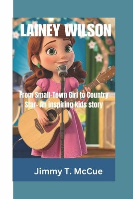 Lainey Wilson: From Small-Town Girl to Country Star- An inspiring story by T. McCue, Jimmy