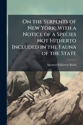 On the Serpents of New York; With a Notice of a Species not Hitherto Included in the Fauna of the State by Baird, Spencer Fullerton