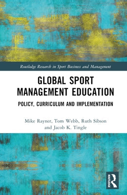 Global Sport Management Education: Policy, Curriculum and Implementation by Rayner, Mike